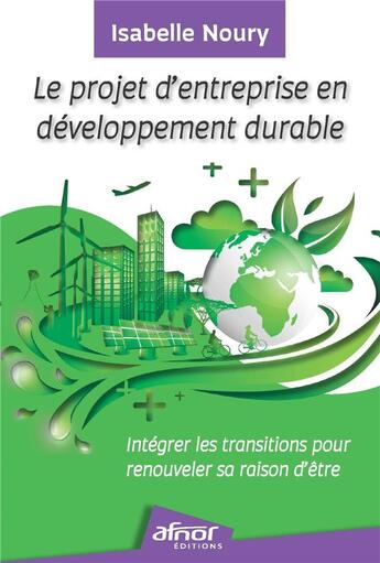 Couverture du livre « Le projet d'entreprise en développement durable : Intégrer les transitions pour renouveler sa raison d'être » de Isabelle Noury aux éditions Afnor