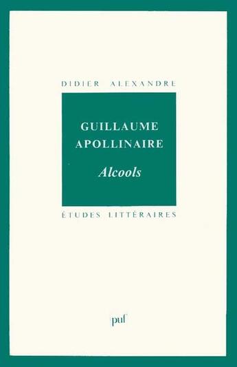 Couverture du livre « ETUDES LITTERAIRES t.44 ; alcools, de Guillaume Apollinaire » de Didier Alexandre aux éditions Puf