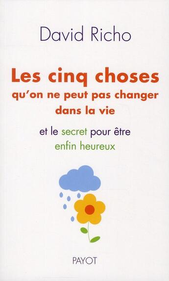 Couverture du livre « Les cinq choses qu'on ne peut pas changer dans la vie ; et le secret pour être enfin heureux » de David Richo aux éditions Payot