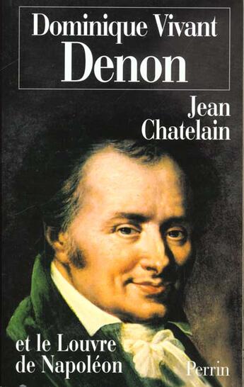 Couverture du livre « Dominique Vivant Denon Et Le Louvre De Napoleaon » de Jean Chatelain aux éditions Perrin