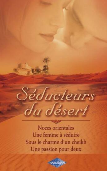 Couverture du livre « Séducteurs du désert : noces orientales ; une femme à séduire ; sous le charme d'un Cheikh ; une passion pour deux » de Lynne Graham et Carol Grace et Judith Mcwilliams et Alexandra Sellers aux éditions Harlequin