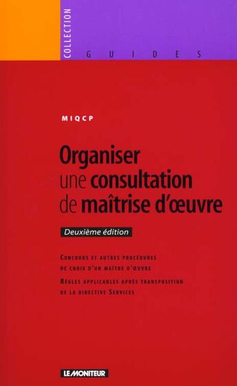 Couverture du livre « Organiser Une Consultation De Maitrise D'Oeuvre ; 2eme Edition » de Miqcp aux éditions Le Moniteur