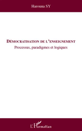 Couverture du livre « Démocratisation de l'enseignement ; processus, paradigmes et logiques » de Harouna Sy aux éditions L'harmattan