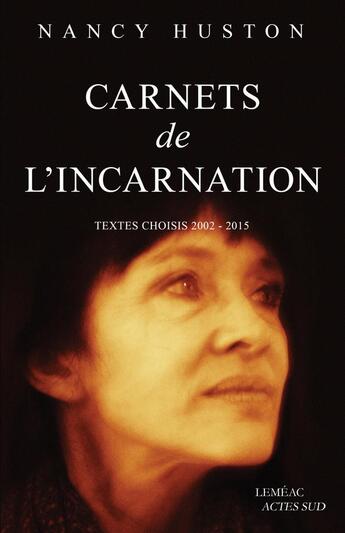 Couverture du livre « Carnets de l'incarnation ; textes choisis 2002-2015 » de Nancy Huston aux éditions Actes Sud