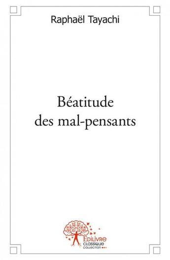 Couverture du livre « Beatitude des mal pensants - [nous parlons tous le meme penser.] » de Tayachi Raphael aux éditions Edilivre