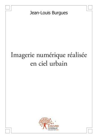 Couverture du livre « Imagerie numérique réalisée en ciel urbain » de Jean-Louis Burgues aux éditions Edilivre