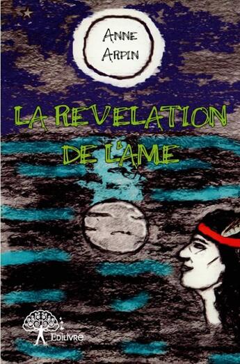 Couverture du livre « La révélation de l'âme » de Anne Arpin aux éditions Edilivre