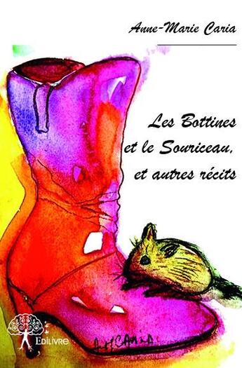 Couverture du livre « Les bottines et le souriceau, et autres récits » de Anne-Marie Caria aux éditions Edilivre