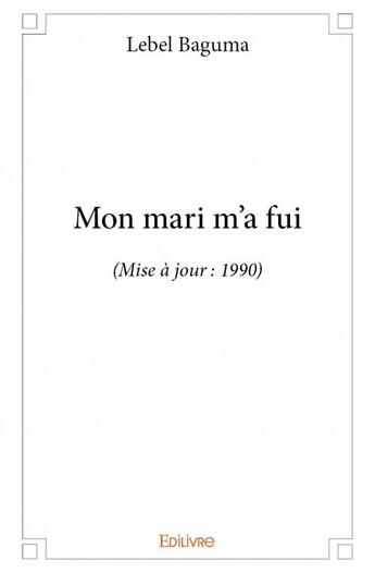 Couverture du livre « Mon mari m'a fui » de Lebel Baguma aux éditions Edilivre