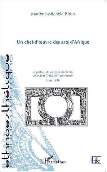 Couverture du livre « Un chef-d'oeuvre des arts d'Afrique ; le plateau de Fa (golfe du Bénin), collection Christoph Weickmann, Ulm 1659 » de Marlene-Michele Biton aux éditions L'harmattan