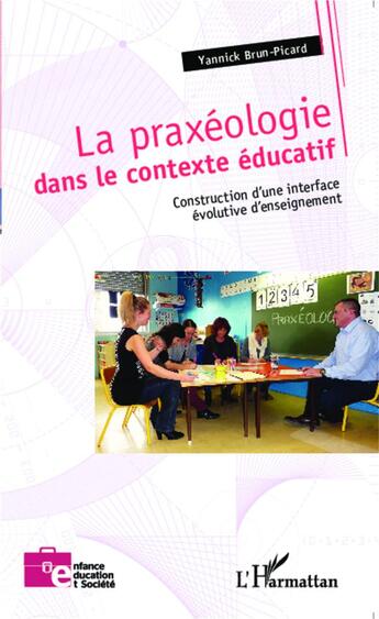 Couverture du livre « La praxéologie dans le contexte éducatif ; construction d'une interface évolutive d'enseignement » de Yannick Brun-Picard aux éditions L'harmattan