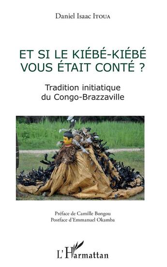 Couverture du livre « Et si le kiebe-kiebe vous était conté ? tradition initiatique du Congo-Brazzaville » de Daniel Isaac Itoua aux éditions L'harmattan