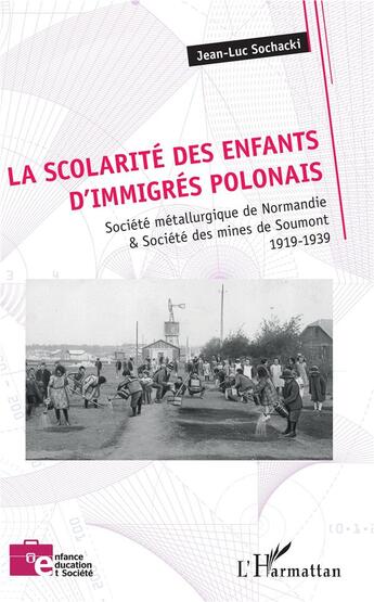 Couverture du livre « La scolarité des enfants d'immigrés polonais ; société métallurgique de Normandie & société des mines » de Jean-Luc Sochacki aux éditions L'harmattan