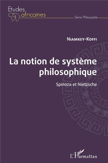 Couverture du livre « La notion de système philosophique : Spinoza et Nietzsche » de Houphouet-Boigny Niamkey-Koffi aux éditions L'harmattan