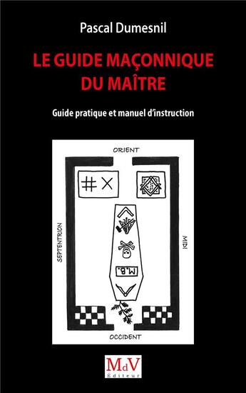 Couverture du livre « Le guide macçonnique du maître : guide pratique et manuel d'instruction » de Pascal Dumesnil aux éditions Maison De Vie