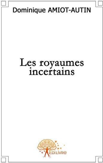 Couverture du livre « Les royaumes incertains » de Dominique Amiot - Au aux éditions Edilivre