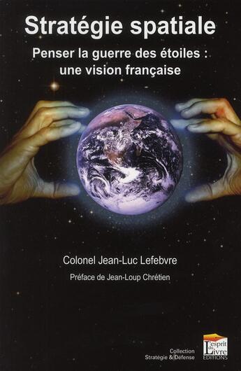 Couverture du livre « Stratégie spatiale ; penser la guerre des étoiles : une vision française » de Jean-Luc Lefebvre aux éditions Regi Arm