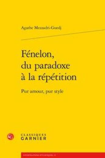 Couverture du livre « Fénelon, du paradoxe à la répétition ; pur amour, pur style » de Agathe Mezzadri aux éditions Classiques Garnier