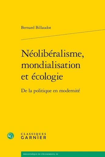 Couverture du livre « Néolibéralisme, mondialisation et écologie : De la politique en modernité » de Bernard Billaudot aux éditions Classiques Garnier