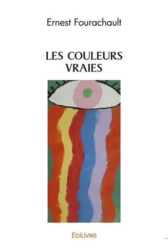 Couverture du livre « Les couleurs vraies » de Ernest Fourachault aux éditions Edilivre