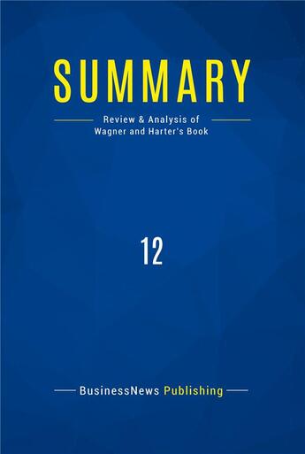 Couverture du livre « Summary : 12 (review and analysis of Wagner and Harter's book) » de Businessnews Publish aux éditions Business Book Summaries