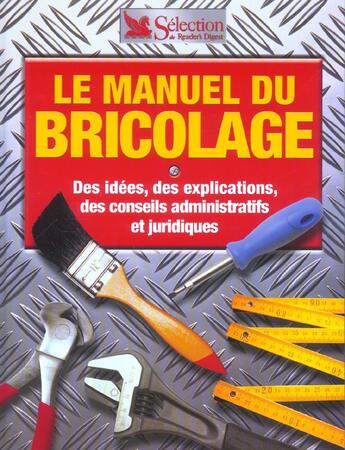 Couverture du livre « Le manuel du bricolage ; des idees, des explications, des conseils administratifs et juridiques » de  aux éditions Selection Du Reader's Digest