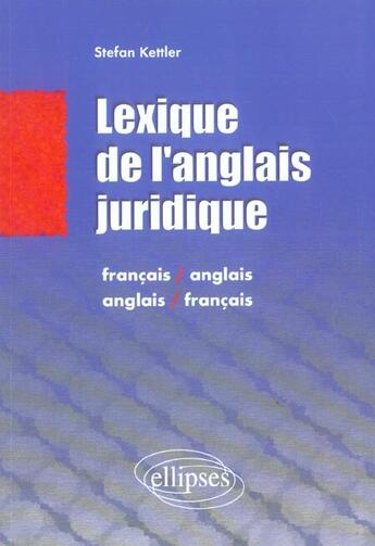 Couverture du livre « Lexique de l'anglais juridique - 'french-english / english-french law dictionary » de Stefan Kettler aux éditions Ellipses