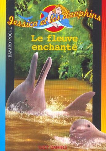 Couverture du livre « Jessica et les dauphins; le fleuve enchanté » de Lucy D aux éditions Bayard Jeunesse
