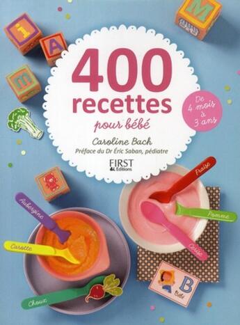 Couverture du livre « 400 recettes pour bébé ; de 4 mois à 3 ans » de Caroline Bach aux éditions First