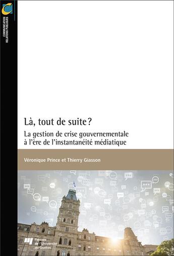 Couverture du livre « Là, tout de suite ? ; la gestion de crise gouvernementale à l'ère de l'instantanéite médiatique » de Veronique Prince et Thierry Giasson aux éditions Pu De Quebec