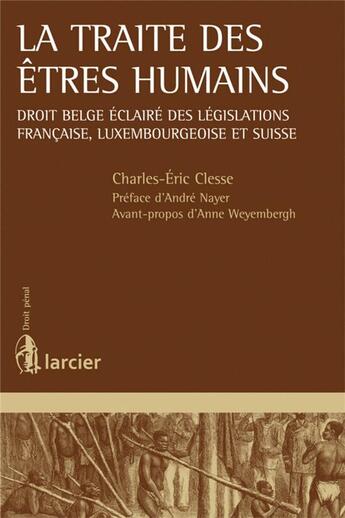 Couverture du livre « La traite des êtres humains ; droit belge éclairé des législations française, luxembourgeoise et suisse » de Charles-Eric Clesse aux éditions Larcier