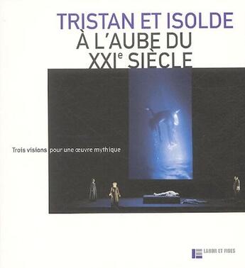 Couverture du livre « Tristan et Isolde à l'aube du XXI siècle ; trois visions pour une oeuvre mythique » de Perroux aux éditions Labor Et Fides