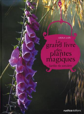 Couverture du livre « Le grand livre des plantes magiques - jardin de sorciere » de Erika Lais aux éditions Rustica