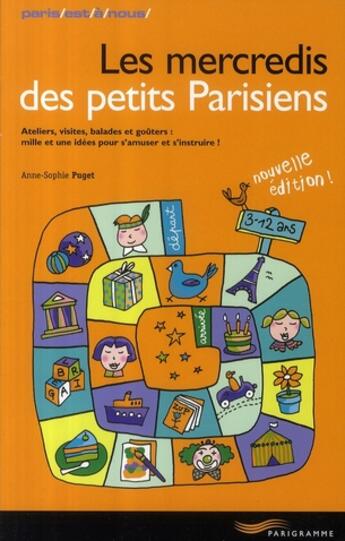 Couverture du livre « Les mercredis des petits parisiens ; ateliers, visites, balades et goûters : mille et une idées pour s'amuser et s'instruire ! (édition 2008) » de Anne-Sophie Puget aux éditions Parigramme