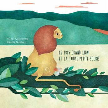 Couverture du livre « Le très grand lion et la toute petite souris » de France Quatromme et Camille Nicolazzi aux éditions Bilboquet