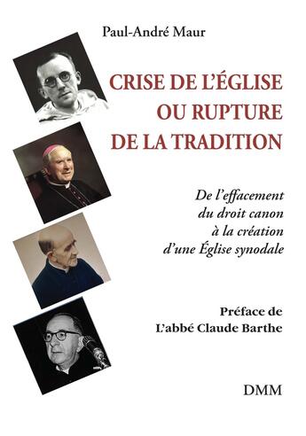 Couverture du livre « Crise de l'église ou rupture de la tradition : De l'effacement du droit canon à la création d'une église synodale » de Paul-Andre Maur aux éditions Dominique Martin Morin