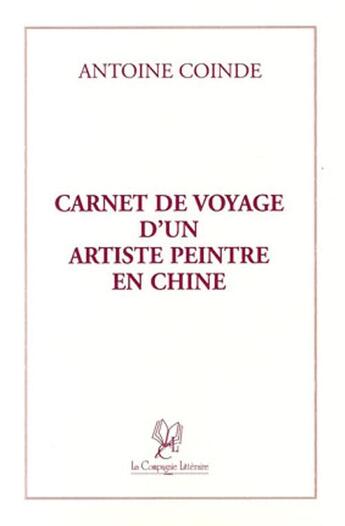 Couverture du livre « Carnet de voyage d'un artiste peintre en Chine » de Antoine Coinde aux éditions La Compagnie Litteraire