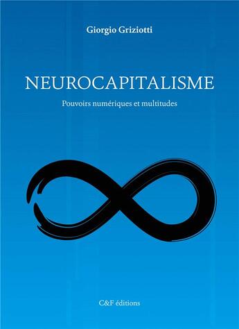 Couverture du livre « Neurocapitalisme : pouvoirs numériques et multitudes » de Giorgio Griziotti aux éditions C&f Editions