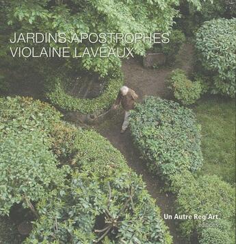 Couverture du livre « Jardins apostrophe » de Violaine Laveau aux éditions Autre Reg'art