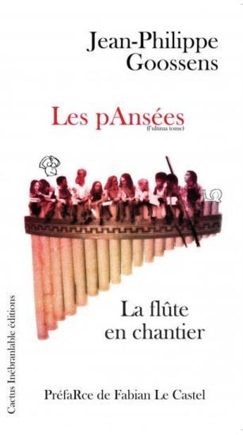 Couverture du livre « Les pansées (l'ultima tome) ; la flûte en chantier » de Jean Philippe Goossens aux éditions Cactus Inebranlable