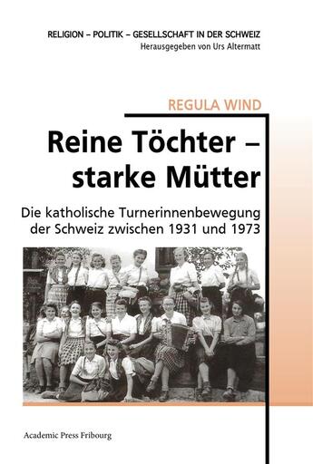 Couverture du livre « Reine tochter starke mutter - die katholische turnerinnenbewegung der schweiz zwischen 1931 und 1973 » de Wind Regula aux éditions Academic Press Fribourg