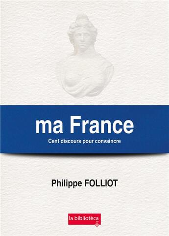 Couverture du livre « Ma france cent discours pour convaincre » de Philippe Folliot aux éditions La Biblioteca