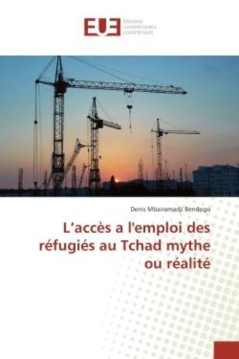 Couverture du livre « L'acces a l'emploi des refugies au Tchad mythe ou realite » de Denis Bendogo aux éditions Editions Universitaires Europeennes