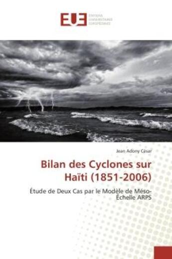 Couverture du livre « Bilan des Cyclones sur Haïti (1851-2006) : Etude de Deux Cas par le modele de Meso-echelle ARPS » de Jean César aux éditions Editions Universitaires Europeennes