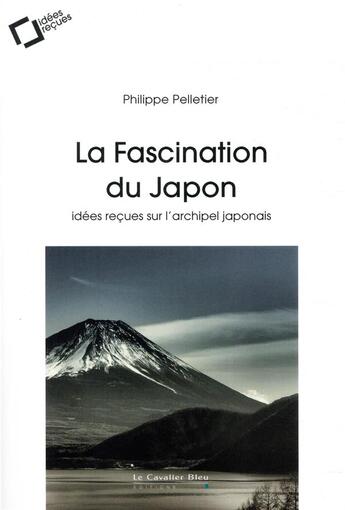 Couverture du livre « La fascination du Japon ; idées reçues sur l'archipel japonais (3e édition) » de Philippe Pelletier aux éditions Le Cavalier Bleu