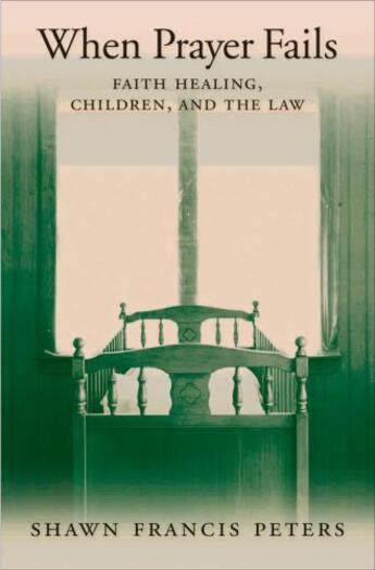 Couverture du livre « When Prayer Fails: Faith Healing, Children, and the Law » de Peters Shawn Francis aux éditions Oxford University Press Usa