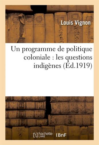 Couverture du livre « Un programme de politique coloniale : les questions indigenes » de Vignon Louis aux éditions Hachette Bnf