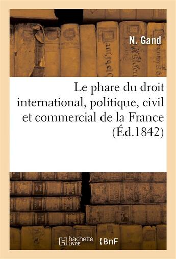 Couverture du livre « Le phare du droit international, politique, civil et commercial de la france » de Gand aux éditions Hachette Bnf