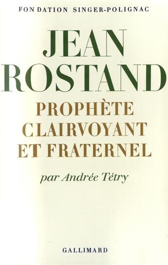 Couverture du livre « Jean Rostand : Prophète clairvoyant et fraternel » de Andrée Tétry aux éditions Gallimard