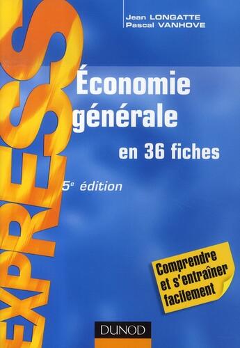 Couverture du livre « Économie générale en 36 fiches (5e édition) » de Jean Longatte et Pascal Vanhove aux éditions Dunod